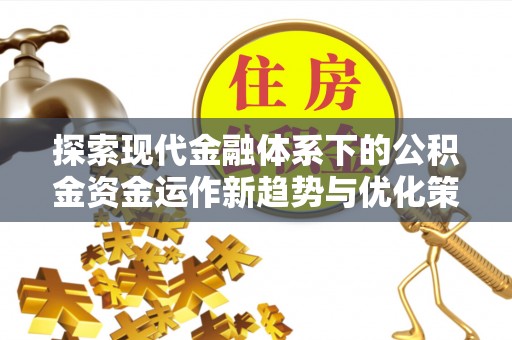 天津探索现代金融体系下的公积金资金运作新趋势与优化策略