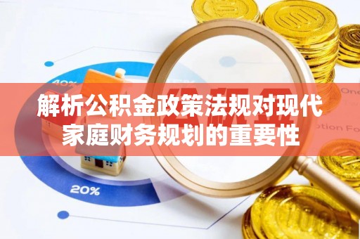 天津解析公积金政策法规对现代家庭财务规划的重要性
