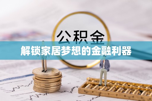 天津解锁家居梦想的金融利器