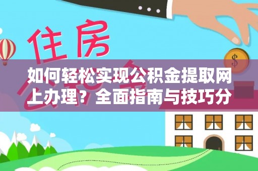 天津如何轻松实现公积金提取网上办理？全面指南与技巧分享