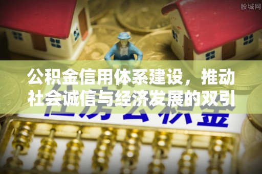 天津公积金信用体系建设，推动社会诚信与经济发展的双引擎