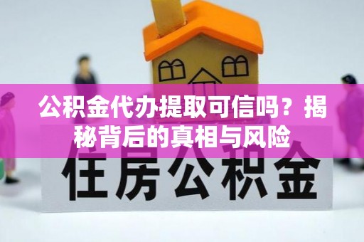 天津公积金代办提取可信吗？揭秘背后的真相与风险