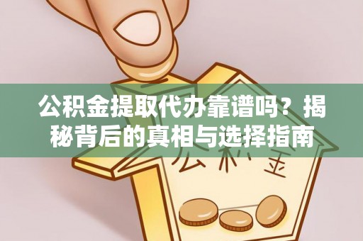 天津公积金提取代办靠谱吗？揭秘背后的真相与选择指南