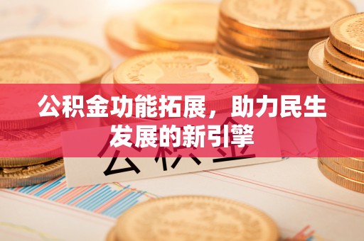 天津公积金功能拓展，助力民生发展的新引擎