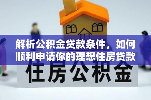 天津解析公积金贷款条件，如何顺利申请你的理想住房贷款