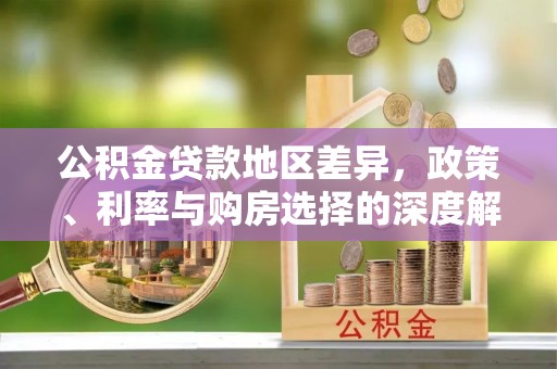 天津公积金贷款地区差异，政策、利率与购房选择的深度解析