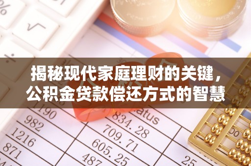 天津揭秘现代家庭理财的关键，公积金贷款偿还方式的智慧选择