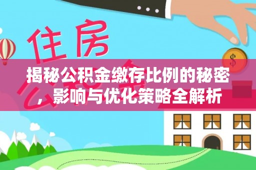天津揭秘公积金缴存比例的秘密，影响与优化策略全解析