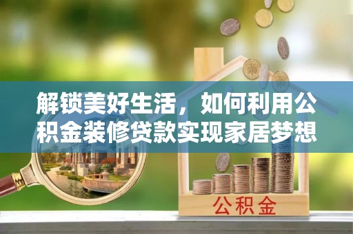 天津解锁美好生活，如何利用公积金装修贷款实现家居梦想