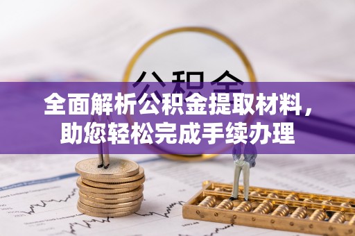 天津全面解析公积金提取材料，助您轻松完成手续办理